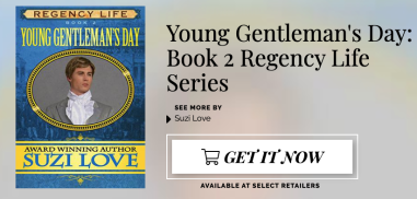D2D_Retailer Link Easy to read view of what a young gentleman did, wore, and lived in Jane Austen's times, or the early 1800s or Regency Era. Young Gentleman's Day Regency Life Series Book 2 by Suzi Love. #RegencyEra #amwriting #JaneAusten books2read.com/suziloveYGD