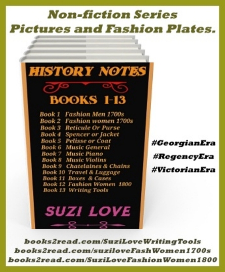 Do you need more factual and visual information for your historical fiction? Try History Notes Books 1-13. Non-fiction Series: Fashion, music and social manners in the 18th and 19th centuries
