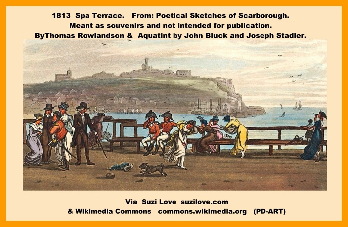 1813 Spa Terrace. From: Poetical Sketches of Scarborough. Meant as souvenirs and not intended for publication. By Thomas Rowlandson & Aquatint by John Bluck and Joseph Stadler. Via Wikimedia Commons commons.wikimedia.org (PD-ART)