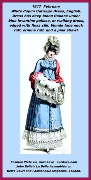 1817 February Pelisse, or Redingote, English. Carriage dress of white poplin with a deep blond flounce. Blue levantine pelisse or walking dress, or Redingote in France, edged with floss silk, blonde lace neck ruff, ermine ruff and a pink shawl. Fashion Plate via John Belle's La Belle Assemblée or, Bell's Court and Fashionable Magazine, London.