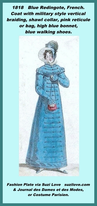 1818 Blue Redingote, French. Coat with military style vertical braiding, shawl collar, pink reticule or bag, high blue bonnet, blue walking shoes. Fashion Plate via Journal des Dames et des Modes, or Costume Parisien.