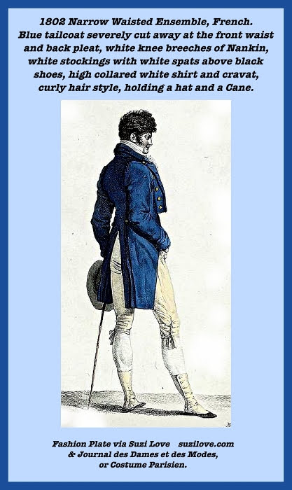 1802 Narrow Waisted Ensemble, French. Blue tailcoat severely cut away at the front waist and back pleat, white knee breeches of Nankin, white stockings with white spats above black shoes, high collared white shirt and cravat, curly hair style, holding a hat and a cane. Fashion Plate via Journal des Dames et des Modes, or Costume Parisien.