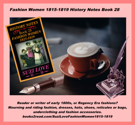 History Notes 28 FashionWomen1815-1819. Reader or writer of early 1800s, or Regency Era fashions? Mourning and riding fashion, dresses, hats, shoes, reticules or bags, underclothing and fashion accessories. books2read.com/SuziLoveFashionWomen1815-1819