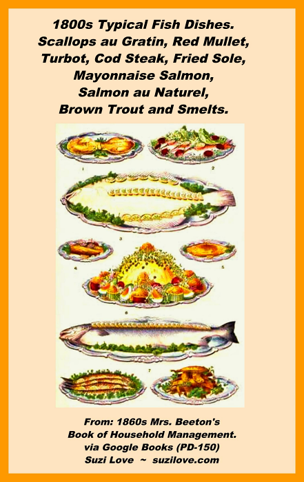 1800s Typical Fish Dishes. Scallops au Gratin, Red Mullet, Turbot, Cod Steak, Fried Sole, Mayonnaise Salmon, Salmon au Naturel, Brown Trout and Smelts. From: 1860s Mrs. Beeton's Book of Household Management. via Google Books (PD-150)